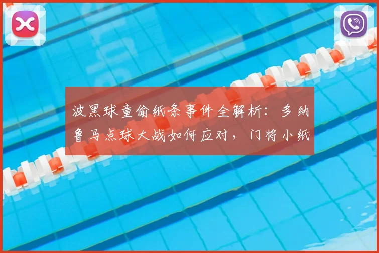 波黑球童偷纸条事件全解析：多纳鲁马点球大战如何应对，门将小纸条真有那么神？